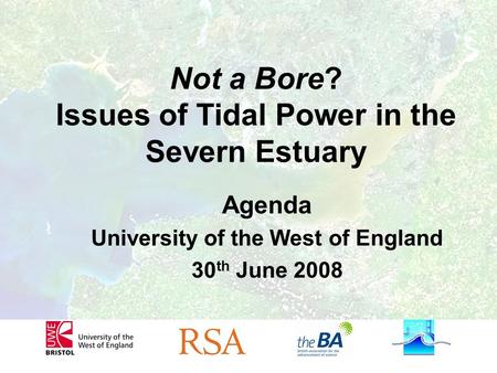 Not a Bore? Issues of Tidal Power in the Severn Estuary Agenda University of the West of England 30 th June 2008.