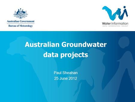 Australian Groundwater data projects Paul Sheahan 25 June 2012.