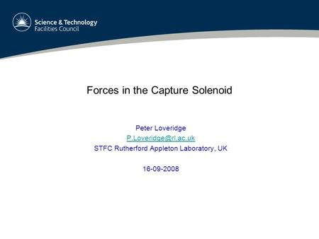 Forces in the Capture Solenoid Peter Loveridge STFC Rutherford Appleton Laboratory, UK 16-09-2008.