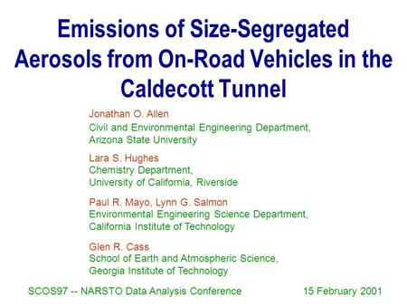 Emissions of Size-Segregated Aerosols from On-Road Vehicles in the Caldecott Tunnel Jonathan O. Allen SCOS97 -- NARSTO Data Analysis Conference15 February.