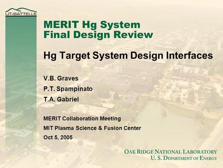MERIT Hg System Final Design Review Hg Target System Design Interfaces V.B. Graves P.T. Spampinato T.A. Gabriel MERIT Collaboration Meeting MIT Plasma.