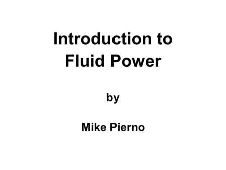 Introduction to Fluid Power by Mike Pierno. Pascal’s Law, simply stated, says this: Pressure applied on a confined fluid is transmitted undiminished in.