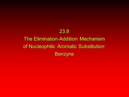 23.8 The Elimination-Addition Mechanism of Nucleophilic Aromatic Substitution: Benzyne.