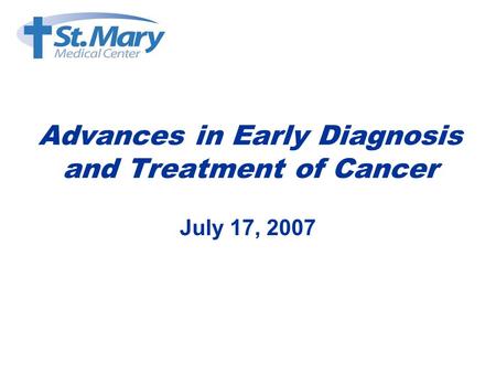 Advances in Early Diagnosis and Treatment of Cancer July 17, 2007.