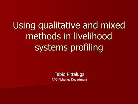 Using qualitative and mixed methods in livelihood systems profiling Fabio Pittaluga FAO Fisheries Department.