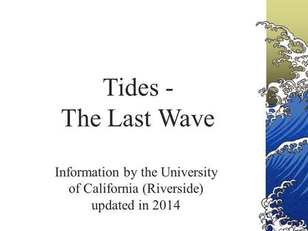 Tides - The Last Wave Information by the University of California (Riverside) updated in 2014.