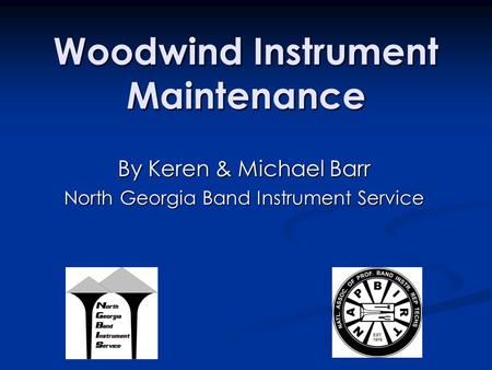 Woodwind Instrument Maintenance By Keren & Michael Barr North Georgia Band Instrument Service.