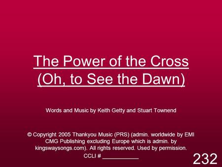 The Power of the Cross (Oh, to See the Dawn) Words and Music by Keith Getty and Stuart Townend © Copyright 2005 Thankyou Music (PRS) (admin. worldwide.