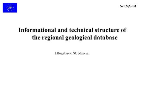 Informational and technical structure of the regional geological database I.Bogatyrev, SC Mineral GeoInforM.