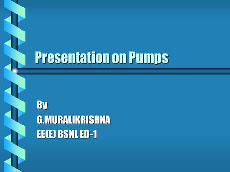Presentation on Pumps ByG.MURALIKRISHNA EE(E) BSNL ED-1.