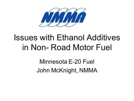 Issues with Ethanol Additives in Non- Road Motor Fuel Minnesota E-20 Fuel John McKnight, NMMA.