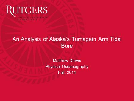 An Analysis of Alaska’s Turnagain Arm Tidal Bore Matthew Drews Physical Oceanography Fall, 2014.