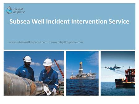 Subsea Well Incident Intervention Service www.subseawellresponse.com | www.oilspillresponse.com.