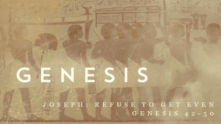 JOSEPH: REFUSE TO GET EVEN GENESIS 42-50. Forgiveness is free but Costly refuse to get even Joseph bore the cost Principle #1 Forgiveness is costly for.
