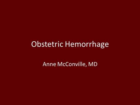 Obstetric Hemorrhage Anne McConville, MD