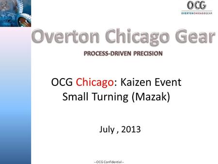 --OCG Confidential-- OCG Chicago: Kaizen Event Small Turning (Mazak) July, 2013.
