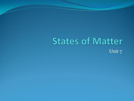 States of Matter Unit 7.