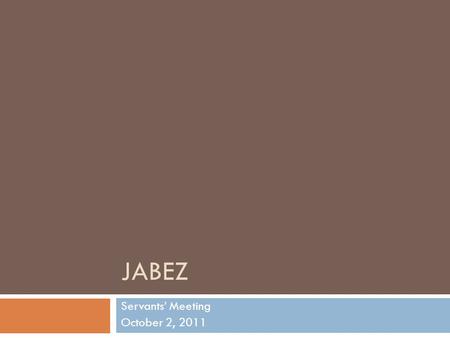 JABEZ Servants’ Meeting October 2, 2011. Jabez  Meaning of his name and background  Dealing with difficulties and challenges  The Prayer of Jabez 
