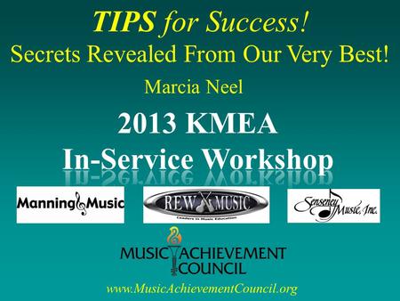 TIPS for Success! Secrets Revealed From Our Very Best! www.MusicAchievementCouncil.org Marcia Neel.