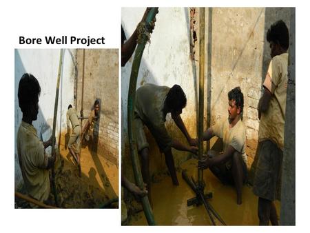 Bore Well Project. By His Grace It is a great privilege for me to share the good news with you. Recently we dug a bore well in a poor location called.