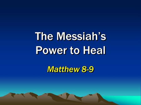 The Messiah’s Power to Heal Matthew 8-9. 2 The Authority of Jesus His teaching, Matthew 7:28-29; John 12:49 His miracles showed his power and compassion,