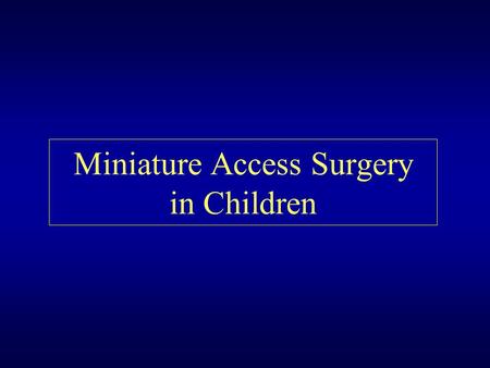 Miniature Access Surgery in Children. Types of MAS Endoscopy Vaginal hysterectomy Vascular access Transurethral resection of the prostate Percutaneous.