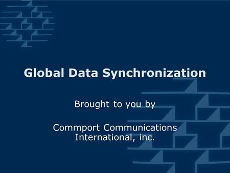 Brought to you by Commport Communications International, inc. Global Data Synchronization.