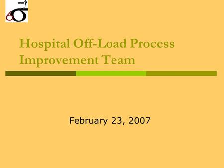 Hospital Off-Load Process Improvement Team February 23, 2007.