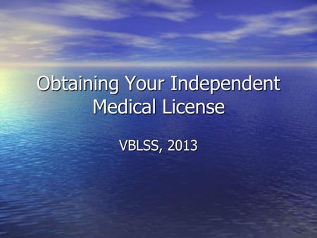 Obtaining Your Independent Medical License VBLSS, 2013.