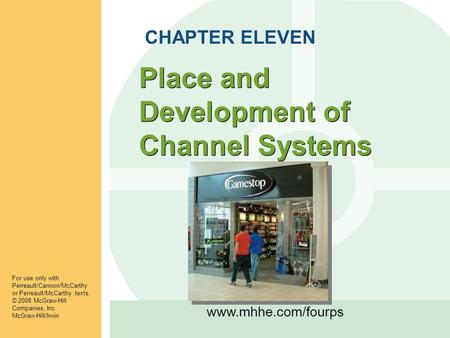 Www.mhhe.com/fourps Place and Development of Channel Systems CHAPTER ELEVEN For use only with Perreault/Cannon/McCarthy or Perreault/McCarthy texts. ©