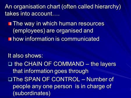 An organisation chart (often called hierarchy) takes into account…. The way in which human resources (employees) are organised and how information is.