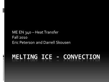 ME EN 340 – Heat Transfer Fall 2010 Eric Peterson and Darrell Skousen.