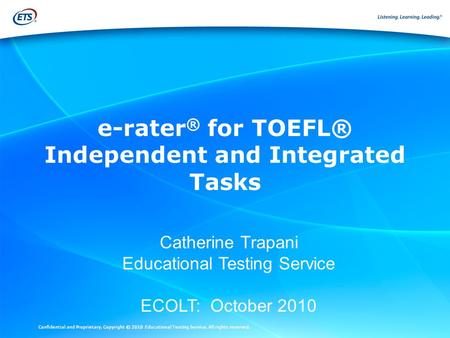 Confidential and Proprietary. Copyright © 2010 Educational Testing Service. All rights reserved. Catherine Trapani Educational Testing Service ECOLT: October.