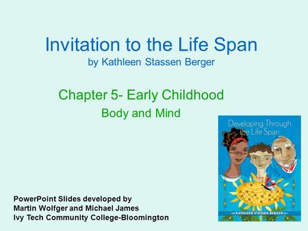 Invitation to the Life Span by Kathleen Stassen Berger Chapter 5- Early Childhood Body and Mind PowerPoint Slides developed by Martin Wolfger and Michael.