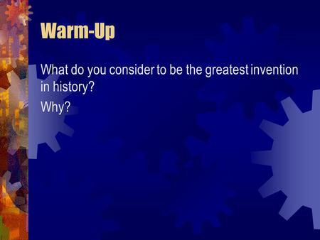 Warm-Up What do you consider to be the greatest invention in history? Why?
