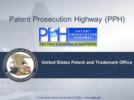 United States Patent and Trademark Office – www.uspto.gov 1 Patent Prosecution Highway (PPH) United States Patent and Trademark Office.