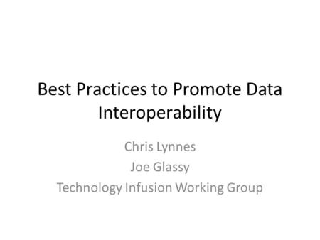 Best Practices to Promote Data Interoperability Chris Lynnes Joe Glassy Technology Infusion Working Group.