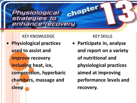 KEY KNOWLEDGEKEY SKILLS  Physiological practices used to assist and improve recovery including heat, ice, compression, hyperbaric chambers, massage and.