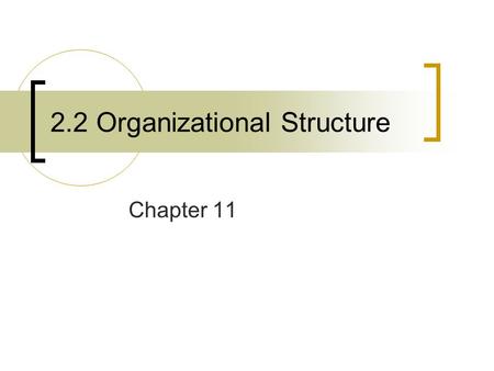 2.2 Organizational Structure Chapter 11. Why are organizational structures changing? Employees are better qualified and more knowledgeable Multinational.
