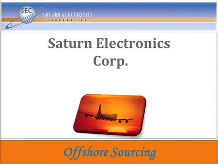 Saturn Electronics Corp. Offshore Sourcing. Overview High-Mix High Volume Diversified Supplier High-Mix High Volume Diversified Supplier.