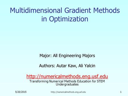 5/20/2015  1 Multidimensional Gradient Methods in Optimization Major: All Engineering Majors Authors: Autar Kaw, Ali.