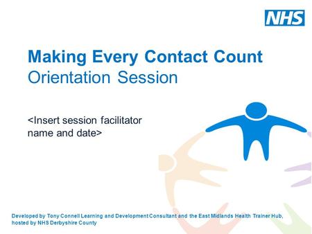 Developed by Tony Connell Learning and Development Consultant and the East Midlands Health Trainer Hub, hosted by NHS Derbyshire County Making Every Contact.