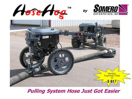 Pulling System Hose Just Got Easier by TM Monthly Payments* Start At $ 617.