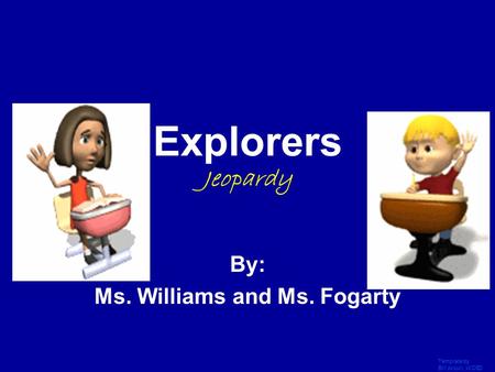 Template by Bill Arcuri, WCSD Click Once to Begin Explorers Jeopardy By: Ms. Williams and Ms. Fogarty.