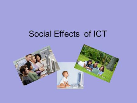 Social Effects of ICT. AT WORK computers have Removed boring repetitive tasks in factories – now done by robots… Removed the need to do lots of calculations.