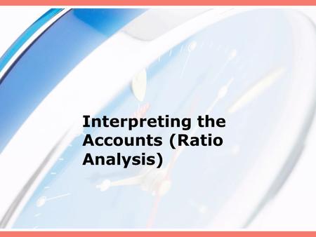 Interpreting the Accounts (Ratio Analysis). What is ratio analysis? A set of accounting ratios often used to help interested parties interpret ( make.