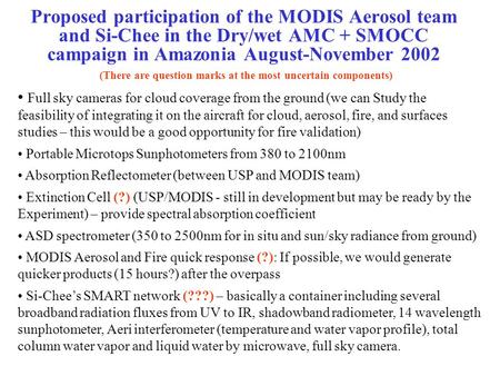 Proposed participation of the MODIS Aerosol team and Si-Chee in the Dry/wet AMC + SMOCC campaign in Amazonia August-November 2002 (There are question marks.