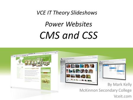 VCE IT Theory Slideshows By Mark Kelly McKinnon Secondary College Vceit.com Power Websites CMS and CSS.