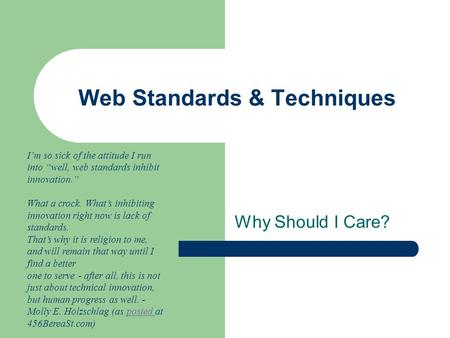 Web Standards & Techniques Why Should I Care? I’m so sick of the attitude I run into “well, web standards inhibit innovation.” What a crock. What’s inhibiting.