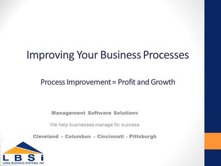 Improving Your Business Processes Process Improvement = Profit and Growth Management Software Solutions We help businesses manage for success Cleveland.